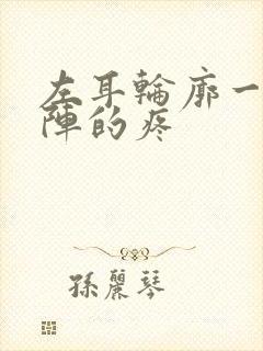 左耳轮廓一阵一阵的疼