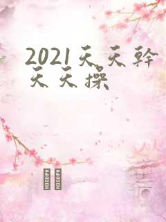 2021天天干天天操