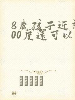 8岁孩子近视100度还可以恢复吗