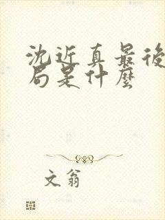 沈近真最后的结局是什么