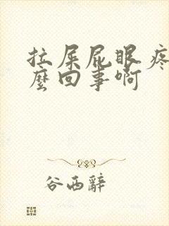 拉屎屁眼疼是怎么回事啊