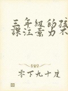 三年级的孩子上课注意力不集中