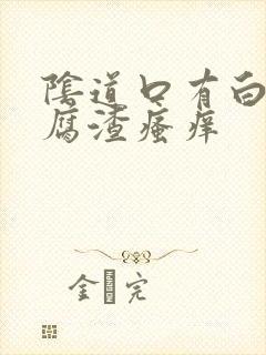 阴道口有白色豆腐渣瘙痒