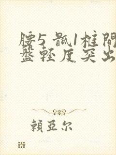 腰5 骶1椎间盘轻度突出