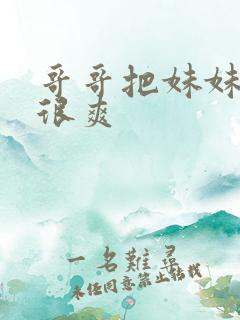 哥哥把妹妹操的很爽