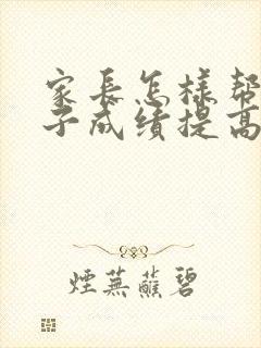 家长怎样帮助孩子成绩提高