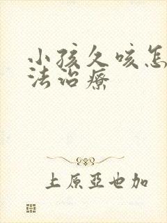 小孩久咳怎么办法治疗