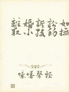 离婚诉讼如何争取小孩的抚养权