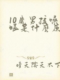 10岁男孩嗓子哑是什么原因