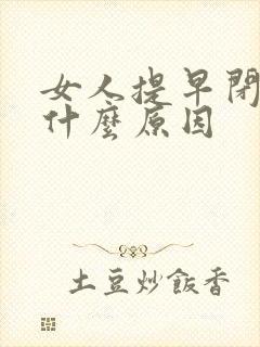 女人提早闭经是什么原因