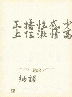 正播性感少妇女上位激情高潮