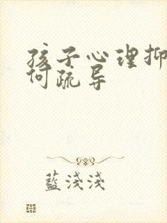 孩子心理抑郁如何疏导