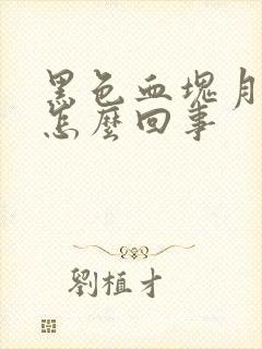 黑色血块月经是怎么回事