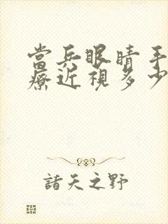 当兵眼睛手术治疗近视多少钱