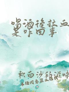 喝酒后拉血便血是咋回事