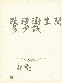 改造卫生间需要多少钱