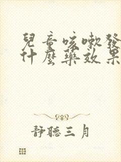 儿童咳嗽发烧吃什么药效果好