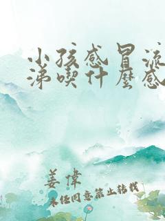 小孩感冒流黄鼻涕吃什么感冒药