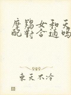 摩羯女和天秤男配对合适吗