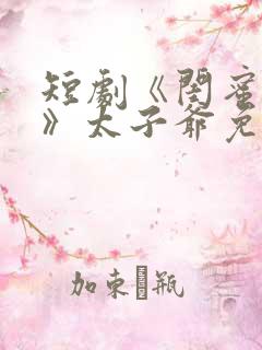 短剧《闺蜜往事》太子爷免费观看