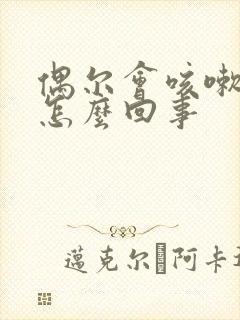 偶尔会咳嗽几声怎么回事