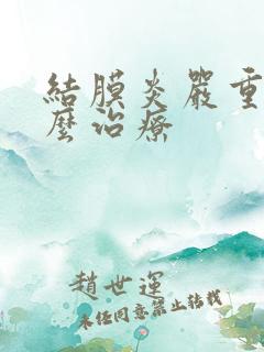 结膜炎严重了怎么治疗