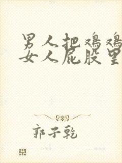 男人把鸡鸡插进女人屁股里