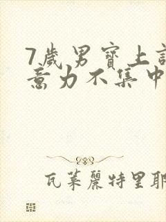 7岁男宝上课注意力不集中