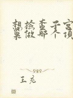 想检查子宫和卵巢做哪个项目