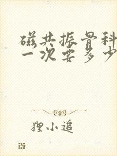 磁共振骨科检查一次要多少钱