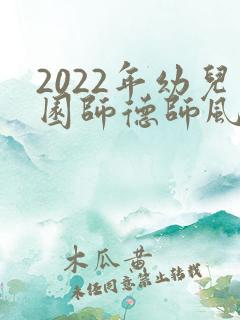 2022年幼儿园师德师风建设工作计划