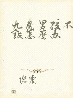 九岁男孩不爱吃饭怎么办