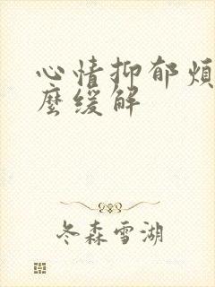 心情抑郁烦躁怎么缓解