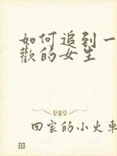 如何追到一个喜欢的女生