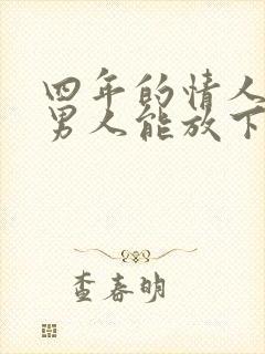 四年的情人感情男人能放下吗