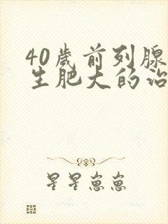 40岁前列腺增生肥大的治疗方法