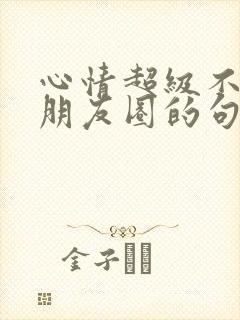 心情超级不好发朋友圈的句子