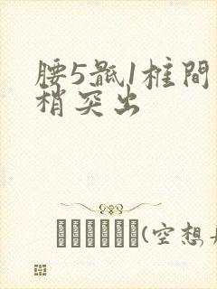 腰5骶1椎间盘稍突出