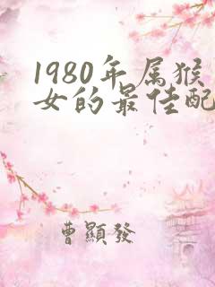 1980年属猴女的最佳配偶