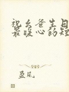 祝幺爸生日快乐最暖心的短句