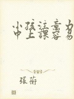 小孩注意力不集中上课容易走神怎么办