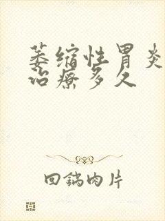 萎缩性胃炎需要治疗多久