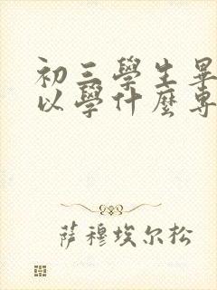 初三学生毕业可以学什么专业