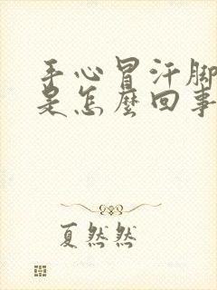 手心冒汗脚冰凉是怎么回事