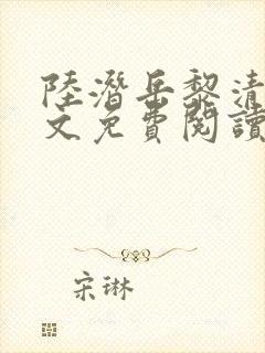 陆潜岳黎清如全文免费阅读