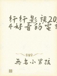 纤纤影视2024好看的电视剧