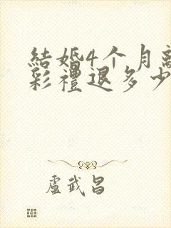 结婚4个月离婚彩礼退多少