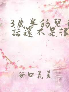 3岁半的儿童讲话还不是很清楚