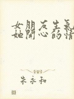 女朋友生气了哄她开心的情话