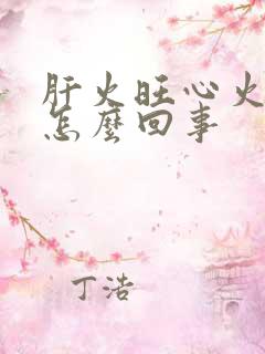 肝火旺心火旺是怎么回事